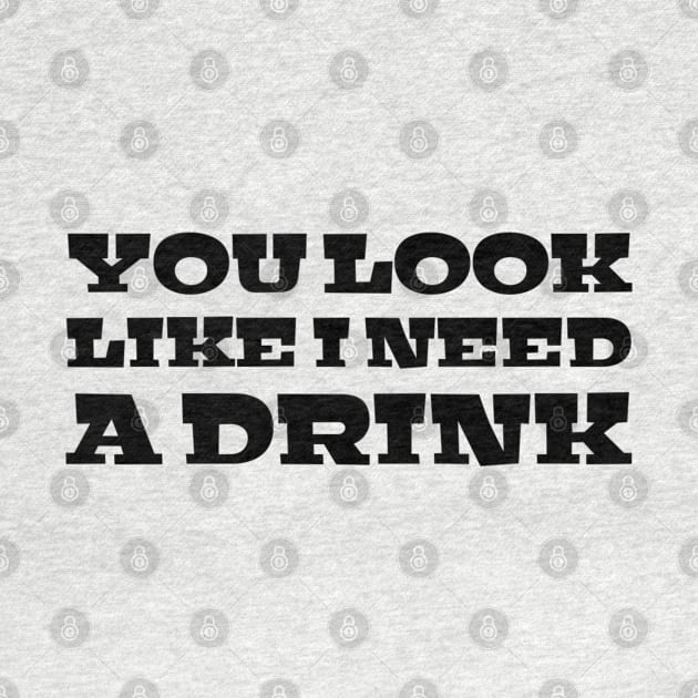 You Look Like I Need A Drink - Funny Sayings by Textee Store